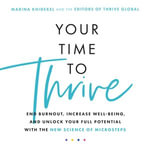 Your Time to Thrive : End Burnout, Increase Well-being, and Unlock Your Full Potential with the New Science of Microsteps - Marina Khidekel