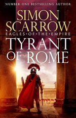 Tyrant of Rome : Eagles of the Empire : Macro and Cato are back - and Emperor Nero has a mission for them : Eagles of the Empire : Book 24 - Simon Scarrow