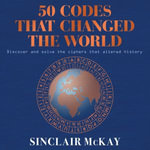 50 Codes that Changed the World : . . . And Your Chance to Solve Them! - Sinclair McKay