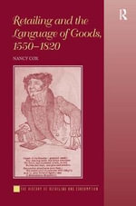 Retailing and the Language of Goods, 1550-1820 : History of Retailing and Consumption - Nancy Cox