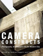 Camera Constructs : Photography, Architecture and the Modern City - Andrew Higgott