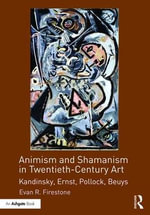 Animism and Shamanism in Twentieth-Century Art : Kandinsky, Ernst, Pollock, Beuys - Evan R. Firestone