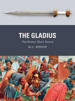 The Gladius : The Roman Short Sword - M.C. Bishop