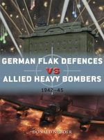 German Flak Defences vs Allied Heavy Bombers : 1942-45 - Donald Nijboer