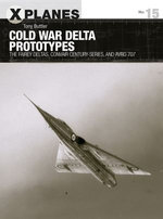 Cold War Delta Prototypes : The Fairey Deltas, Convair Century-series, and Avro 707 - Tony Buttler