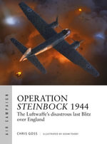 Operation Steinbock 1944 : The Luftwaffe's disastrous last Blitz over England - Mr Chris Goss