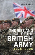 The Rise and Fall of the British Army, 1975-2025 - Brigadier (retired) Ben Barry