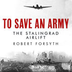 To Save An Army : The Stalingrad Airlift - Robert Forsyth