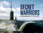 Secret Warriors : British Submarines in the Cold War - Dr Paul Brown