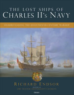 The Lost Ships of Charles II's Navy : Understanding the Seventeenth-Century Warship - Richard Endsor