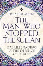 The Man Who Stopped the Sultan : Gabriele Tadino and the Defence of Europe - Edoardo Albert