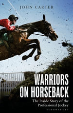 Warriors on Horseback : The Inside Story of the Professional Jockey - John Carter
