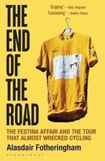 The End of the Road : The Festina Affair and the Tour that Almost Wrecked Cycling - Alasdair Fotheringham