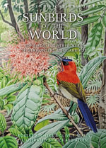 Sunbirds of the World : Sunbirds, Flowerpeckers, Spiderhunters and Sugarbirds, Second Edition - Robert A. Cheke