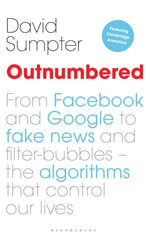 Outnumbered : From Facebook and Google to Fake News and Filter-bubbles - The Algorithms That Control Our Lives - David Sumpter