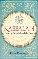 Kabbalah : Secrecy, Scandal and the Soul - Harry Freedman