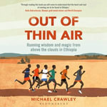 Out of Thin Air : Running Wisdom and Magic from Above the Clouds in Ethiopia: Winner of the Margaret Mead Award 2022 - Michael Crawley