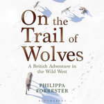 On the Trail of Wolves : A British Adventure in the Wild West - Philippa Forrester