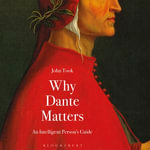 Why Dante Matters : An Intelligent Person's Guide - Professor John Took