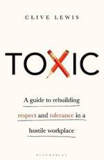 Toxic : A Guide to Rebuilding Respect and Tolerance in a Hostile Workplace - Clive Lewis