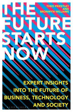 The Future Starts Now : Expert Insights into the Future of Business, Technology and Society - Theo Priestley