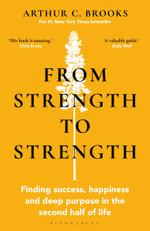 From Strength to Strength : Finding Success, Happiness and Deep Purpose in the Second Half of Life - Arthur C. Brooks
