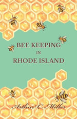 How to Keep Bees Or; Bee Keeping in Rhode Island - Arthur C. Miller