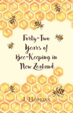 Forty-Two Years of Bee-Keeping in New Zealand 1874-1916 - Some Reminiscences - I. Hopkins