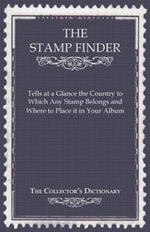 The Stamp Finder - Tells at a Glance the Country to Which Any Stamp Belongs and Where to Place It in Your Album - The Collector's Dictionary - Anon