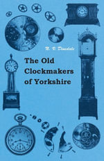 The Old Clockmakers Of Yorkshire - N. V. Dinsdale