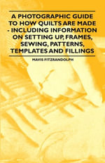 A Photographic Guide to How Quilts are Made - Including Information on Setting up, Frames, Sewing, Patterns, Templates and Fillings - Mavis Fitzrandolph