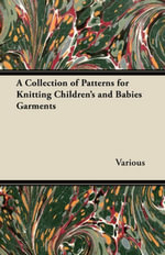 A Collection of Patterns for Knitting Children's and Babies Garments - Various Authors