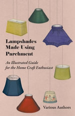 Lampshades Made Using Parchment - An Illustrated Guide for the Home Craft Enthusiast - Various