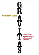 Gravitas : Communicate with Confidence, Influence and Authority - Caroline Goyder