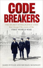 Codebreakers : The true story of the secret intelligence team that changed the course of the First World War - James Wyllie