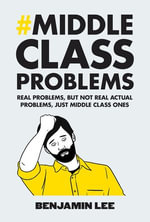 Middle Class Problems : Problems but not real actual problems, just middle class ones - Benjamin Lee