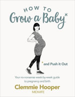How to Grow a Baby and Push It Out : Your no-nonsense guide to pregnancy and birth - Clemmie Hooper