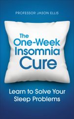 The One-week Insomnia Cure : Learn to Solve Your Sleep Problems - Professor Jason Ellis