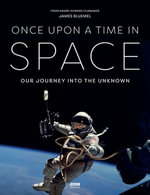 Once Upon a Time in Space : Accompanying the landmark BBC documentary series: Our Journey Into The Unknown - James Bluemel