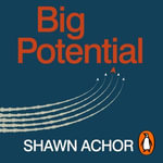Big Potential : Five Secrets of Reaching Higher by Powering Those Around You - Shawn Achor