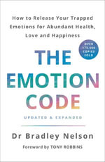 The Emotion Code : A Practical Guide to Emotional Healing for Abundant Health, Love and Happiness - Dr Bradley Nelson