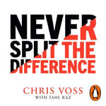 Never Split the Difference : Negotiating as if Your Life Depended on It - Michael Kramer