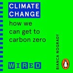 Climate Change (WIRED guides) : How We Can Get to Carbon Zero - Bianca Nogrady