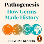 Pathogenesis : How germs made history: A Sunday Times Science Book of the Year - Jonathan Kennedy