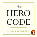 The Hero Code : Lessons on How To Achieve More Than You Ever Thought Possible - Admiral William H. McRaven