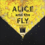 Alice and the Fly : 'a darkly quirky story of love, obsession and fear' Anna James - James Rice