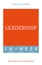 Leadership in a Week : Be a Leader in Seven Simple Steps - Carol O'Connor
