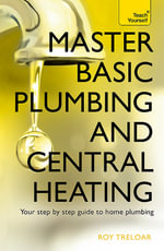 Master Basic Plumbing and Central Heating : Teach Yourself - Roy Treloar