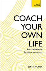 Coach Your Own Life : Break Down the Barriers to Success - Jeff Archer
