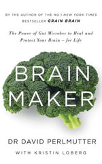 Brain Maker : The Power of Gut Microbes to Heal and Protect Your Brain - for Life - David Perlmutter